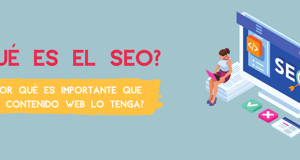 ¿Qué es el SEO y por qué es importante que tu contenido web lo tenga?